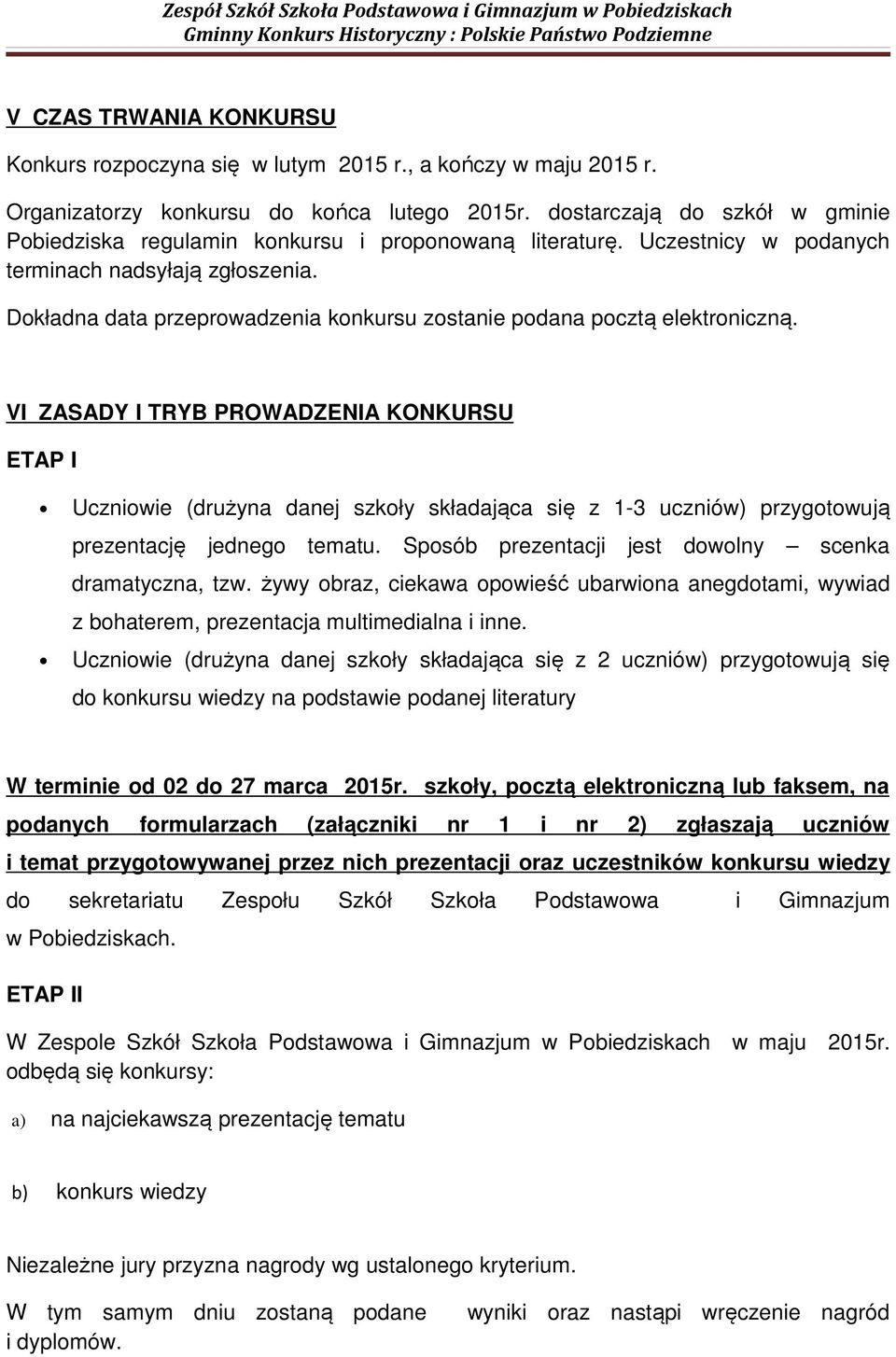 Uczniowie (drużyna danej szkoły składająca się z 1-3 uczniów) przygotowują prezentację jednego tematu Sposób prezentacji jest dowolny scenka dramatyczna, tzw żywy obraz, ciekawa opowieść ubarwiona