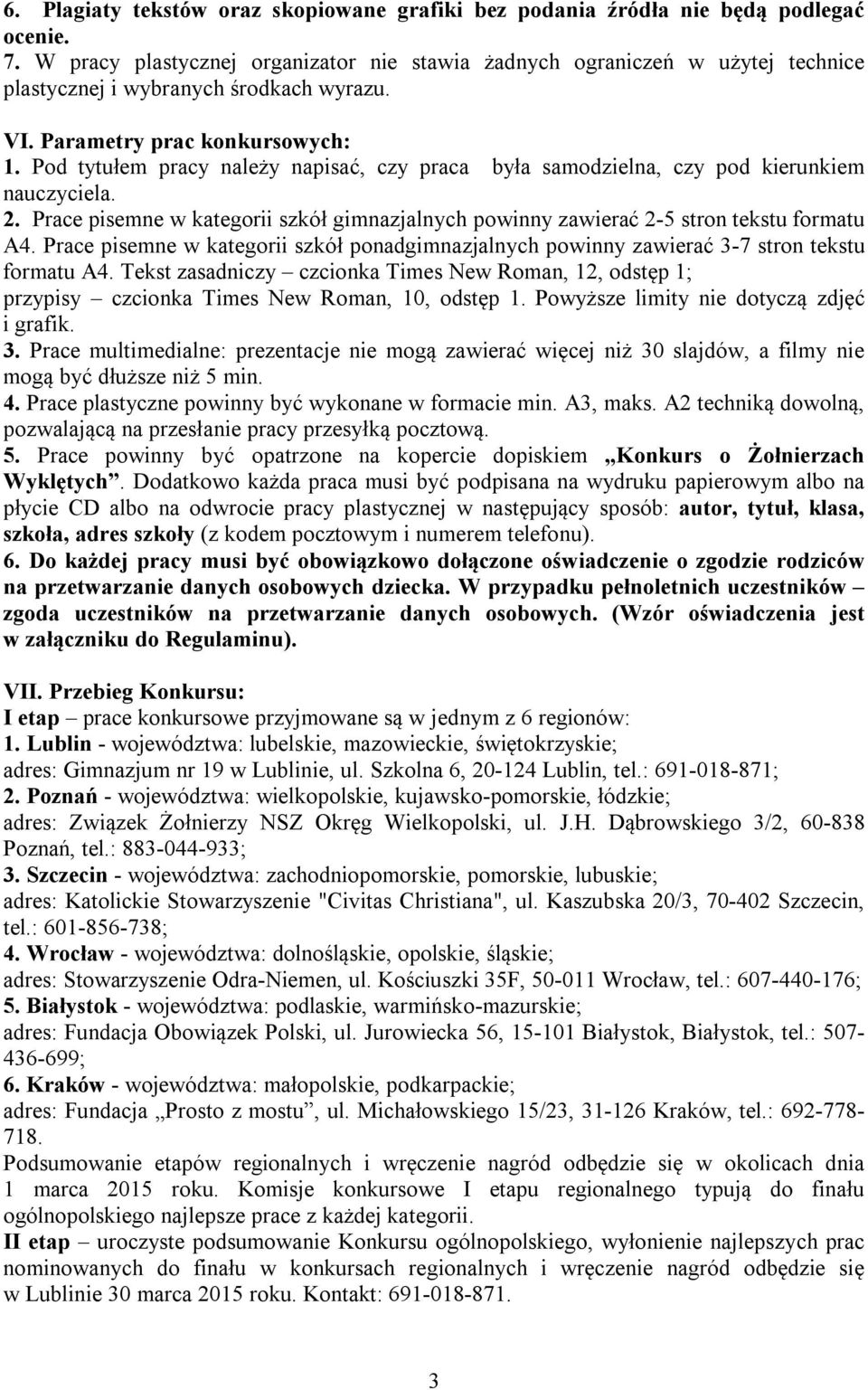 Pod tytułem pracy należy napisać, czy praca była samodzielna, czy pod kierunkiem nauczyciela. 2. Prace pisemne w kategorii szkół gimnazjalnych powinny zawierać 2-5 stron tekstu formatu A4.