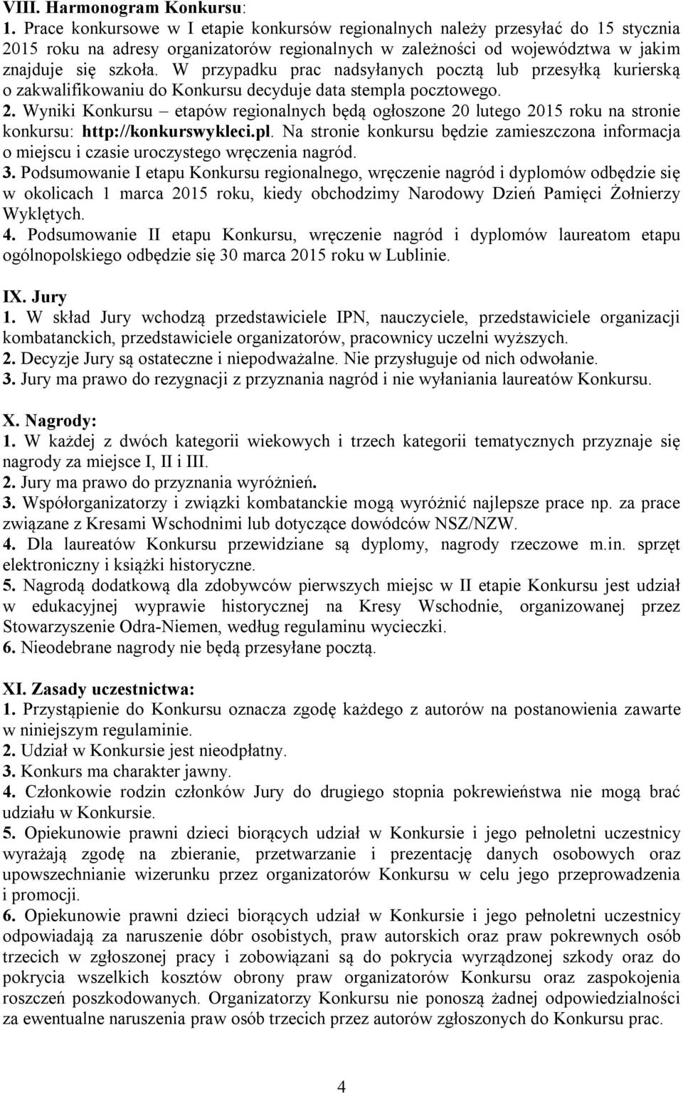 W przypadku prac nadsyłanych pocztą lub przesyłką kurierską o zakwalifikowaniu do Konkursu decyduje data stempla pocztowego. 2.