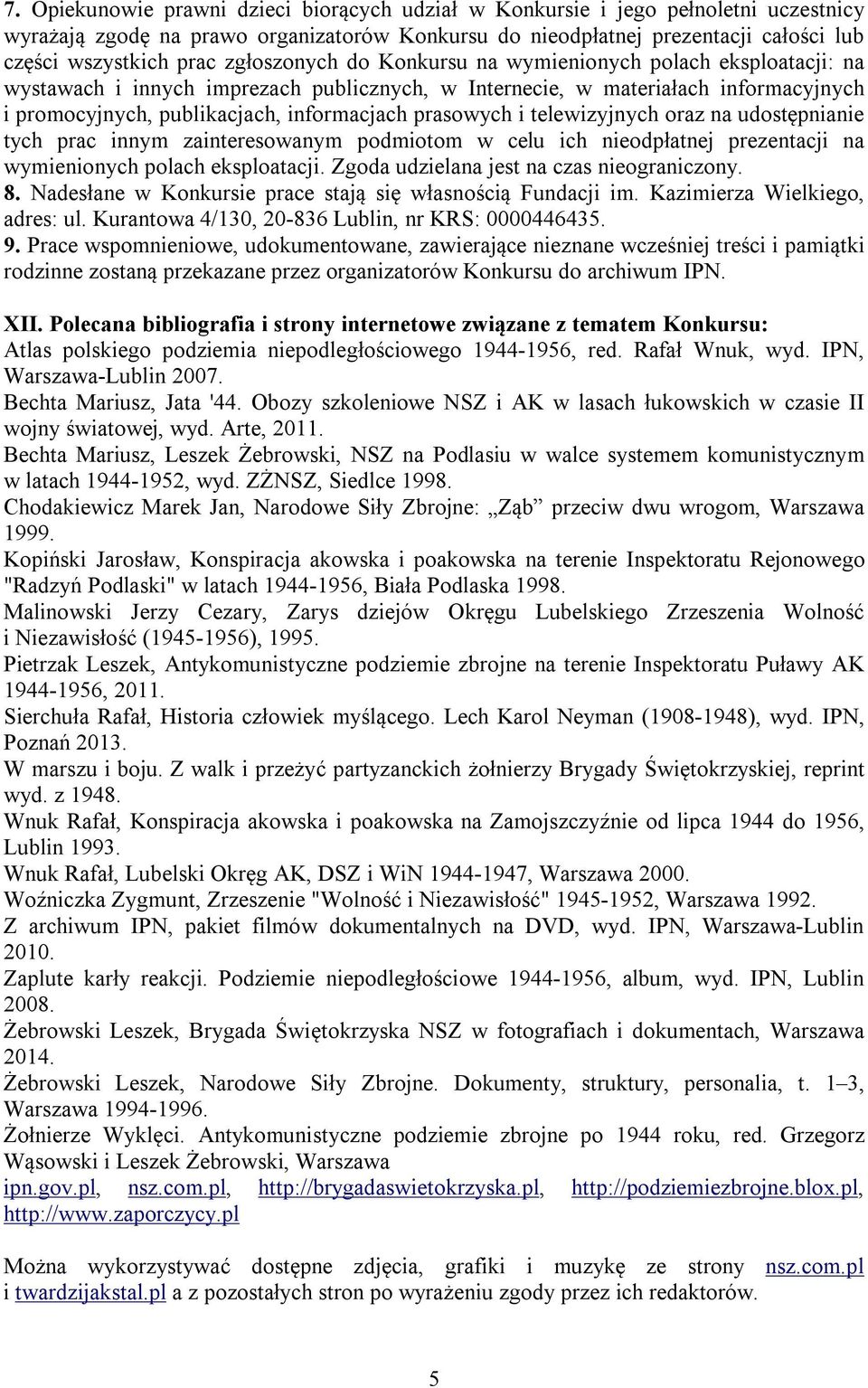 prasowych i telewizyjnych oraz na udostępnianie tych prac innym zainteresowanym podmiotom w celu ich nieodpłatnej prezentacji na wymienionych polach eksploatacji.