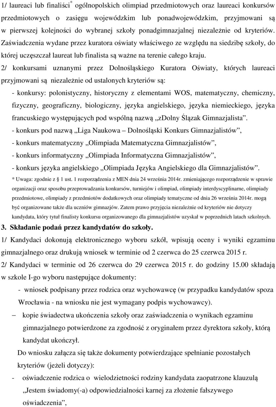 Zaświadczenia wydane przez kuratora oświaty właściwego ze względu na siedzibę szkoły, do której uczęszczał laureat lub finalista są ważne na terenie całego kraju.