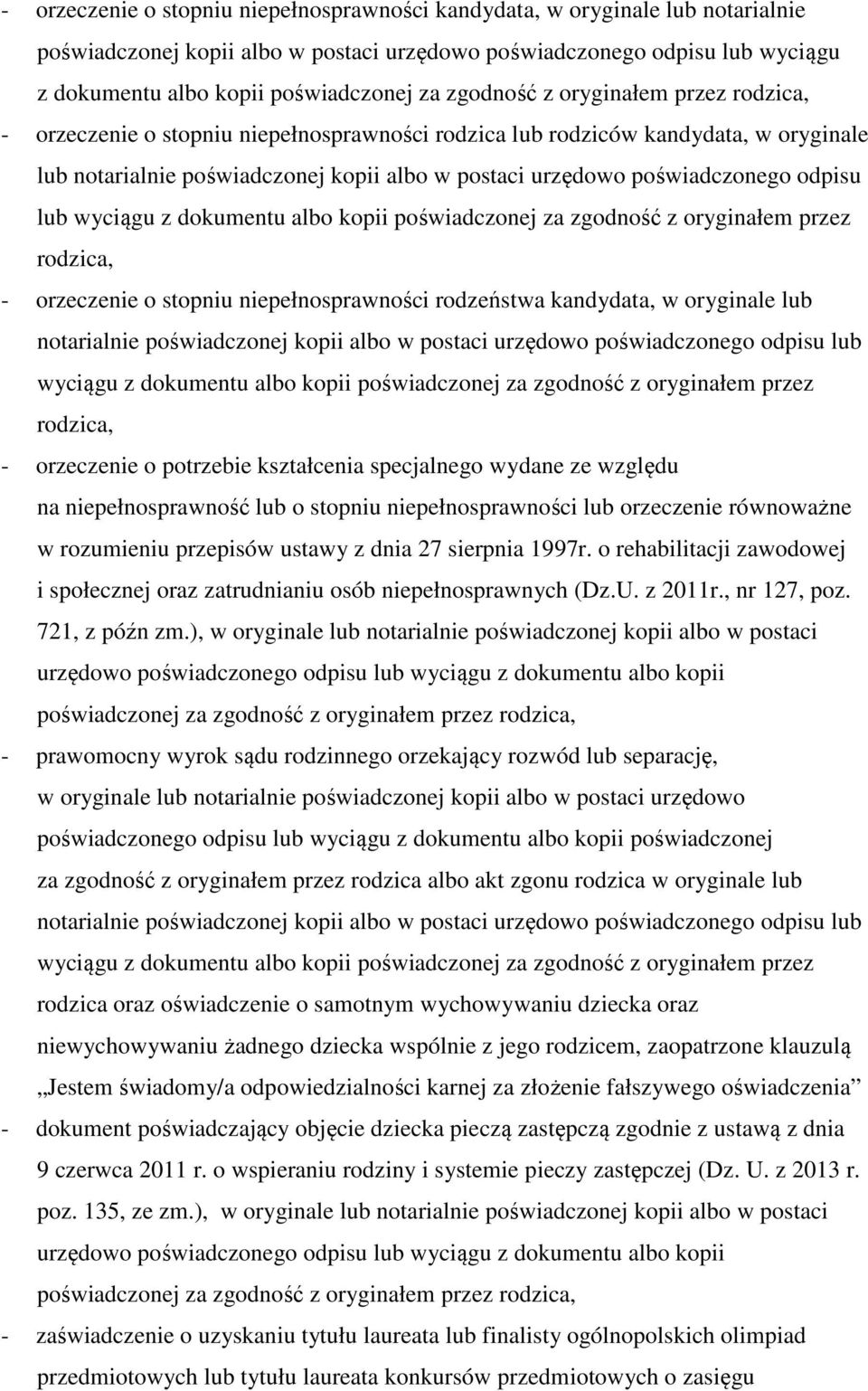 odpisu lub wyciągu z dokumentu albo kopii poświadczonej za zgodność z oryginałem przez rodzica, - orzeczenie o stopniu niepełnosprawności rodzeństwa kandydata, w oryginale lub notarialnie