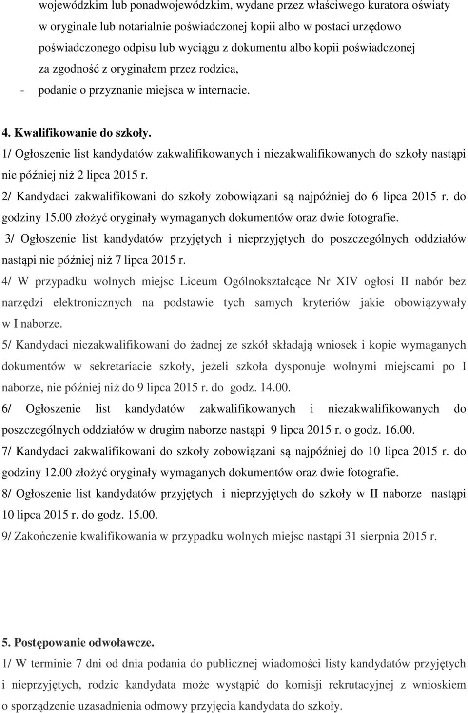 1/ Ogłoszenie list kandydatów zakwalifikowanych i niezakwalifikowanych do szkoły nastąpi nie później niż 2 lipca 2015 r.