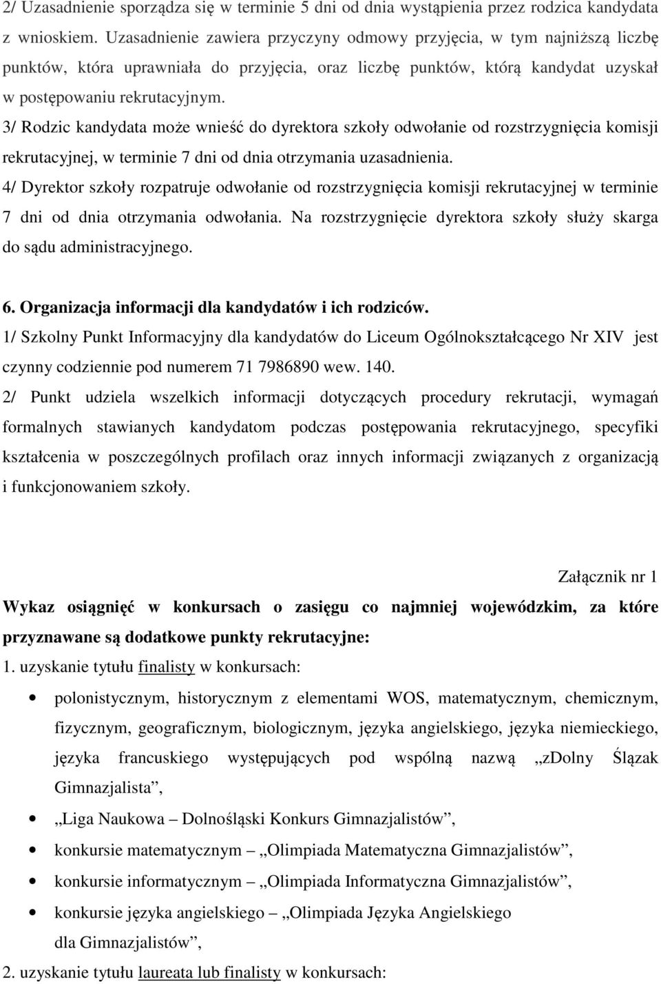 3/ Rodzic kandydata może wnieść do dyrektora szkoły odwołanie od rozstrzygnięcia komisji rekrutacyjnej, w terminie 7 dni od dnia otrzymania uzasadnienia.