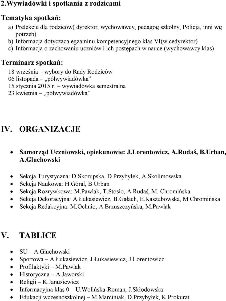 wywiadówka semestralna 23 kwietnia półwywiadówka I. ORGANIZACJE Samorząd Uczniowski, opiekunowie: J.Lorentowicz, A.Rudaś, B.Urban, A.Głuchowski Sekcja Turystyczna: D.Skorupska, D.Przybyłek, A.