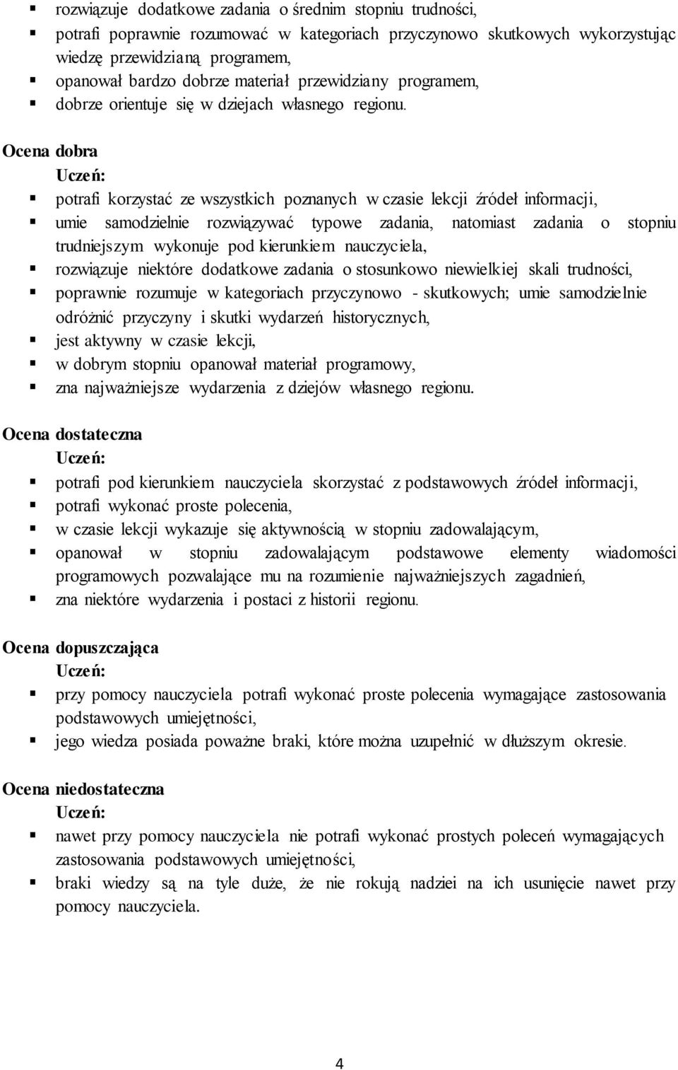 Ocena dobra potrafi korzystać ze wszystkich poznanych w czasie lekcji źródeł informacji, umie samodzielnie rozwiązywać typowe zadania, natomiast zadania o stopniu trudniejszym wykonuje pod kierunkiem