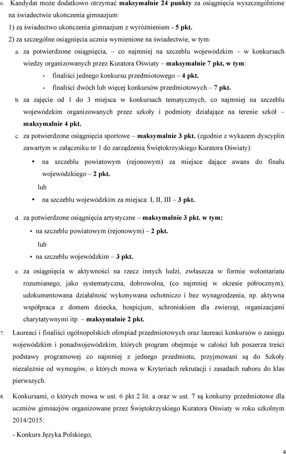 za potwierdzone osiągnięcia, co najmniej na szczeblu wojewódzkim w konkursach wiedzy organizowanych przez Kuratora Oświaty maksymalnie 7 pkt, w tym: finaliści jednego konkursu przedmiotowego 4 pkt.