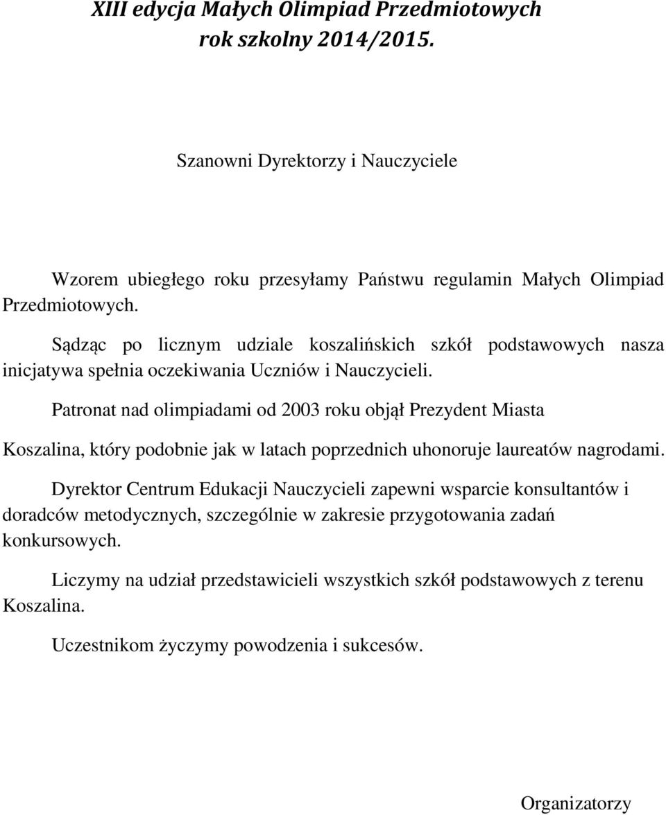 Patronat nad olimpiadami od 2003 roku objął Prezydent Miasta Koszalina, który podobnie jak w latach poprzednich uhonoruje laureatów nagrodami.