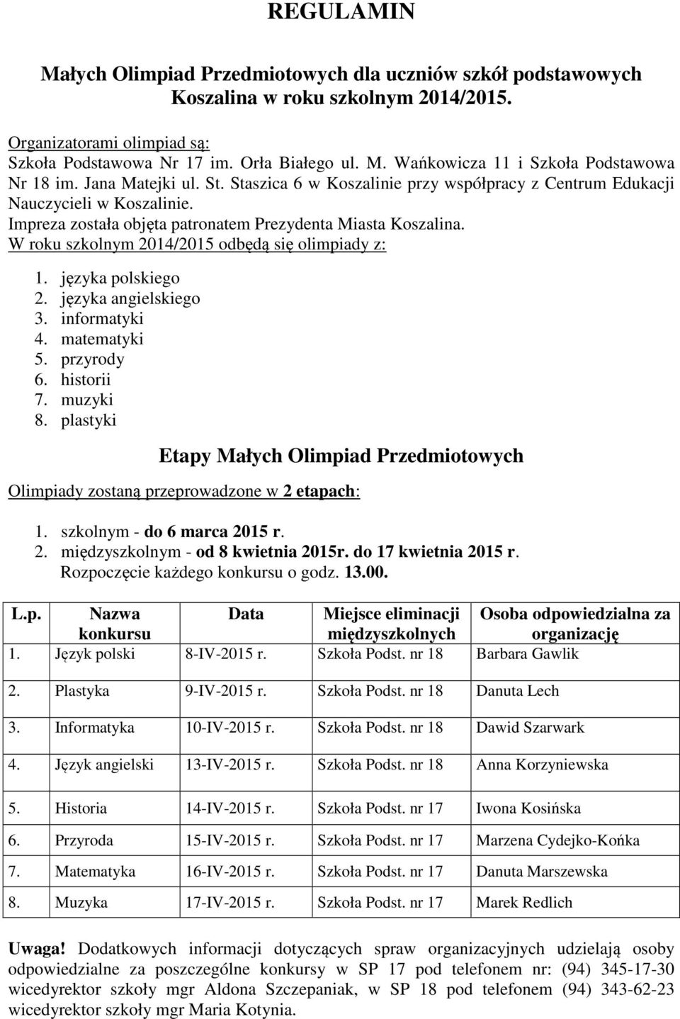 W roku szkolnym 2014/2015 odbędą się olimpiady z: 1. języka polskiego 2. języka angielskiego 3. informatyki 4. matematyki 5. przyrody 6. historii 7. muzyki 8.