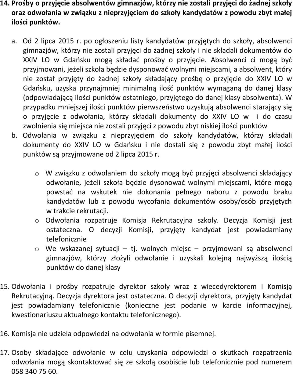 Absolwenci ci mogą być przyjmowani, jeżeli szkoła będzie dysponować wolnymi miejscami, a absolwent, który nie został przyjęty do żadnej szkoły składający prośbę o przyjęcie do XXIV LO w Gdańsku,