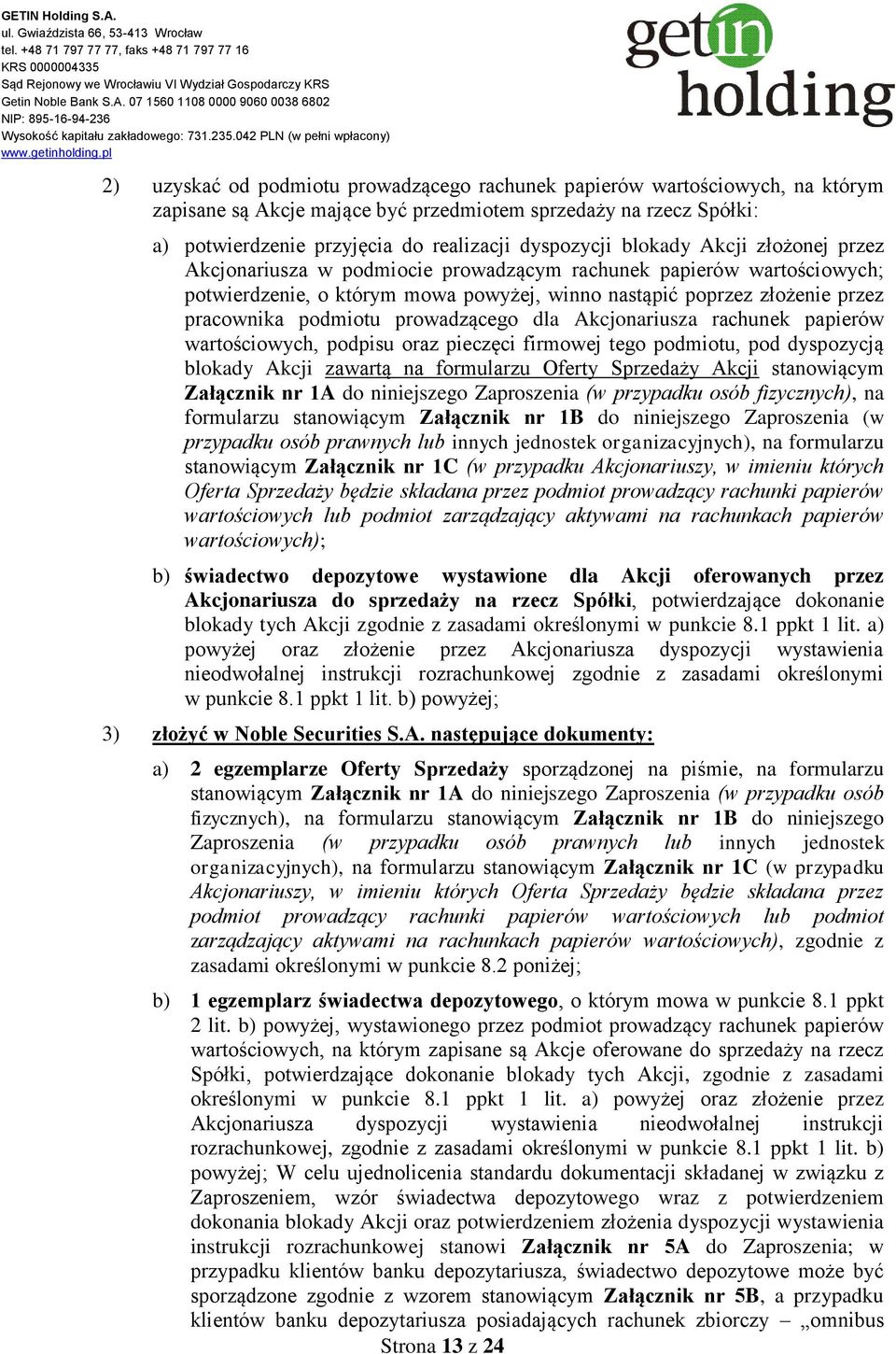 prowadzącego dla Akcjonariusza rachunek papierów wartościowych, podpisu oraz pieczęci firmowej tego podmiotu, pod dyspozycją blokady Akcji zawartą na formularzu Oferty Sprzedaży Akcji stanowiącym