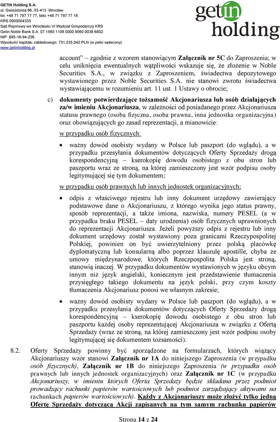 1 Ustawy o obrocie; c) dokumenty potwierdzające tożsamość Akcjonariusza lub osób działających za/w imieniu Akcjonariusza, w zależności od posiadanego przez Akcjonariusza statusu prawnego (osoba