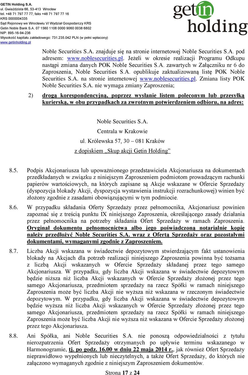 A. na stronie internetowej www.noblesecurities.pl. Zmiana listy POK Noble Securities S.A. nie wymaga zmiany Zaproszenia; 2) drogą korespondencyjną, poprzez wysłanie listem poleconym lub przesyłką