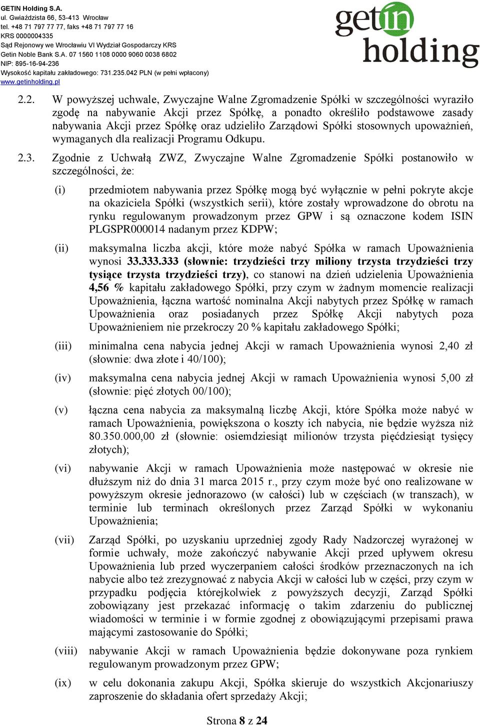 Zgodnie z Uchwałą ZWZ, Zwyczajne Walne Zgromadzenie Spółki postanowiło w szczególności, że: (i) (ii) (iii) (iv) (v) (vi) (vii) przedmiotem nabywania przez Spółkę mogą być wyłącznie w pełni pokryte