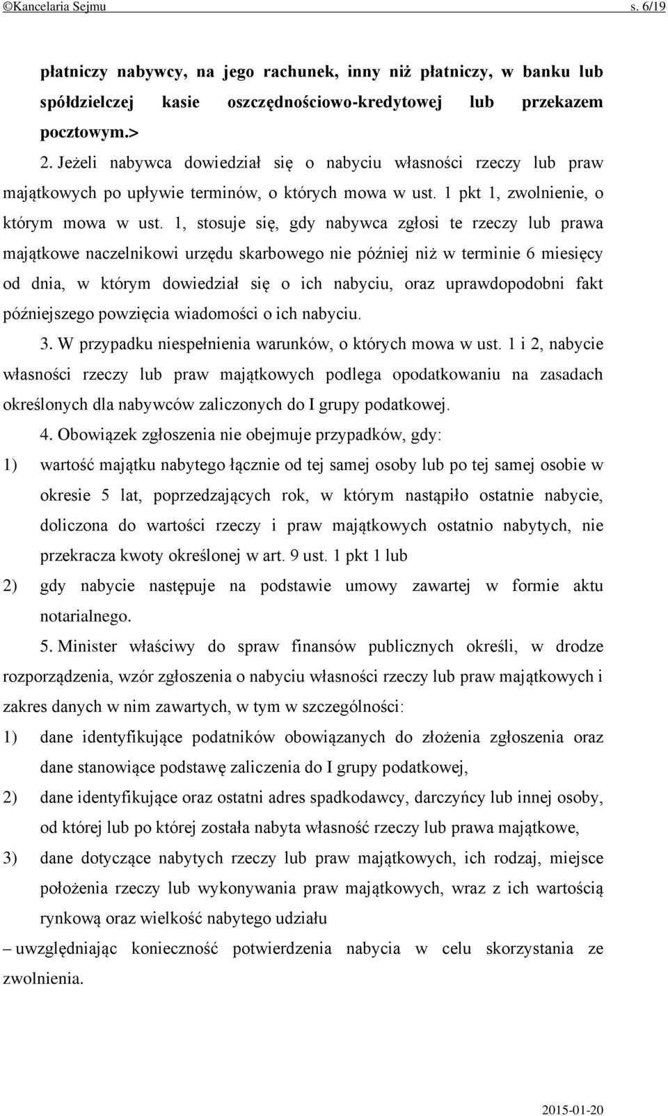 1, stosuje się, gdy nabywca zgłosi te rzeczy lub prawa majątkowe naczelnikowi urzędu skarbowego nie później niż w terminie 6 miesięcy od dnia, w którym dowiedział się o ich nabyciu, oraz