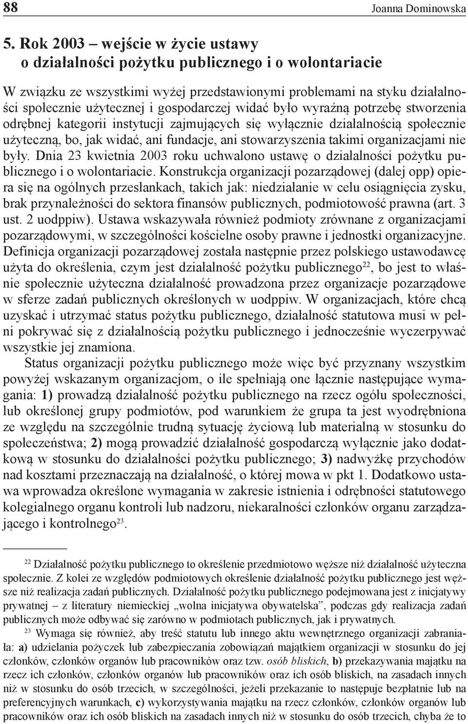 gospodarczej widać było wyraźną potrzebę stworzenia odrębnej kategorii instytucji zajmujących się wyłącznie działalnością społecznie użyteczną, bo, jak widać, ani fundacje, ani stowarzyszenia takimi