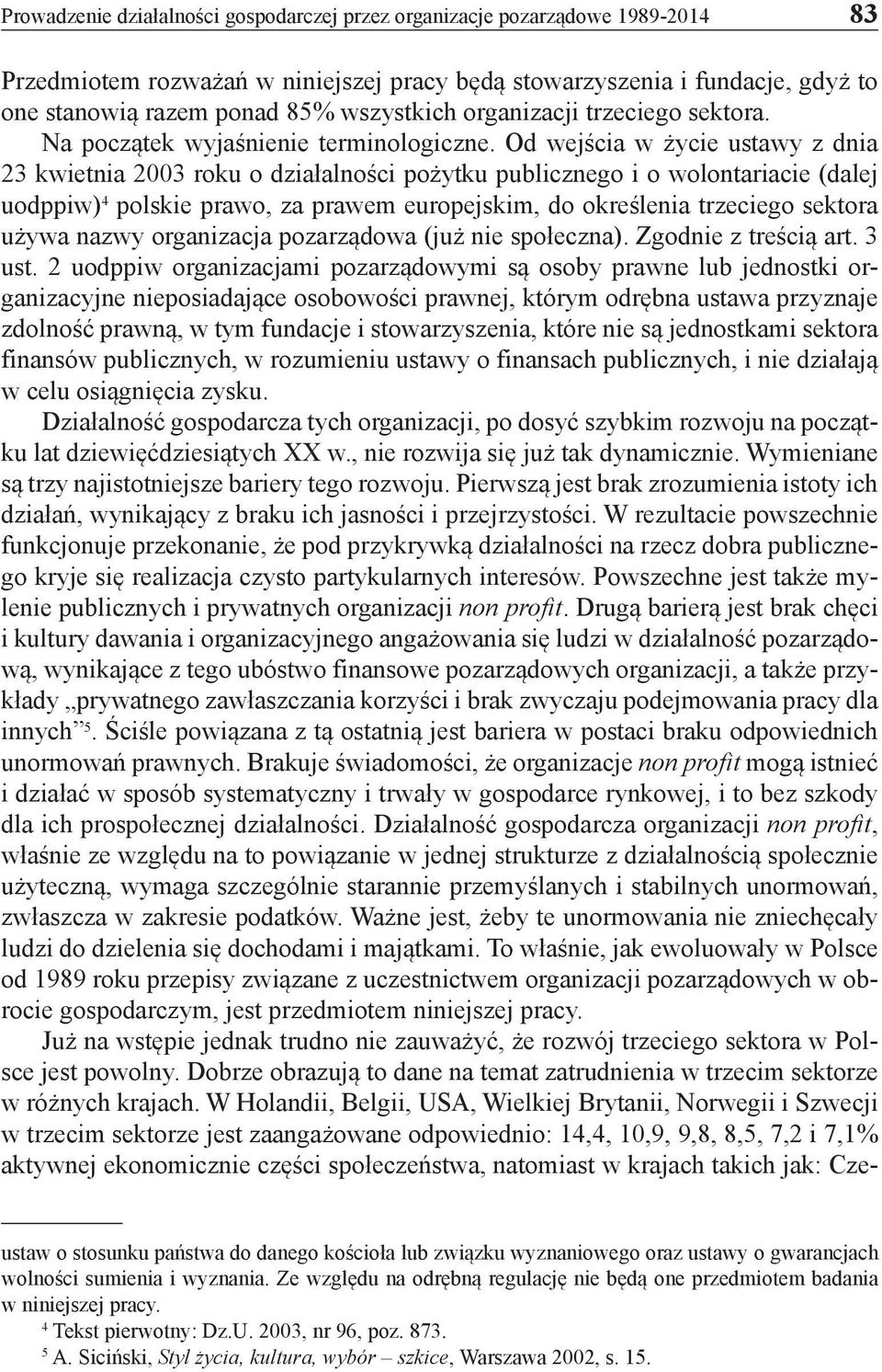 Od wejścia w życie ustawy z dnia 23 kwietnia 2003 roku o działalności pożytku publicznego i o wolontariacie (dalej uodppiw) 4 polskie prawo, za prawem europejskim, do określenia trzeciego sektora