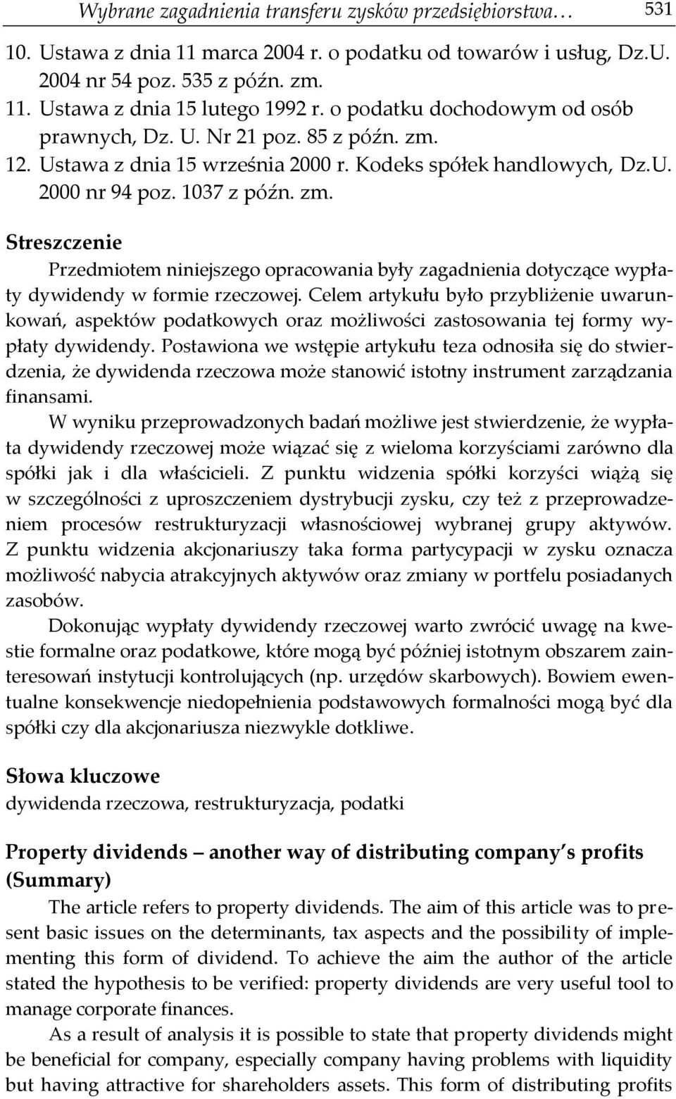Celem artykułu było przybliżenie uwarunkowań, aspektów podatkowych oraz możliwości zastosowania tej formy wypłaty dywidendy.