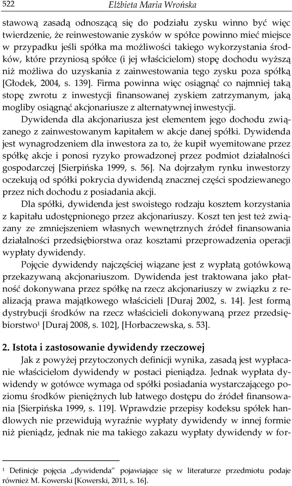 Firma powinna więc osiągnąć co najmniej taką stopę zwrotu z inwestycji finansowanej zyskiem zatrzymanym, jaką mogliby osiągnąć akcjonariusze z alternatywnej inwestycji.