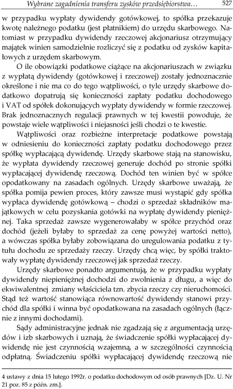 O ile obowiązki podatkowe ciążące na akcjonariuszach w związku z wypłatą dywidendy (gotówkowej i rzeczowej) zostały jednoznacznie określone i nie ma co do tego wątpliwości, o tyle urzędy skarbowe