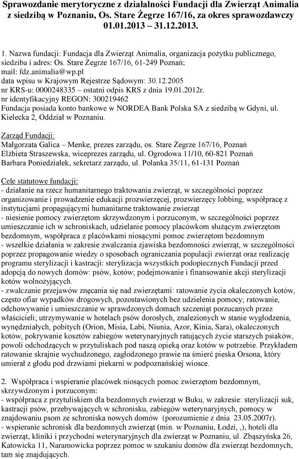 Stare Żegrze 167/16, 61-249 Poznań; mail: fdz.animalia@wp.pl data wpisu w Krajowym Rejestrze Sądowym: 30.12.2005 nr KRS-u: 0000248335 ostatni odpis KRS z dnia 19.01.2012r.