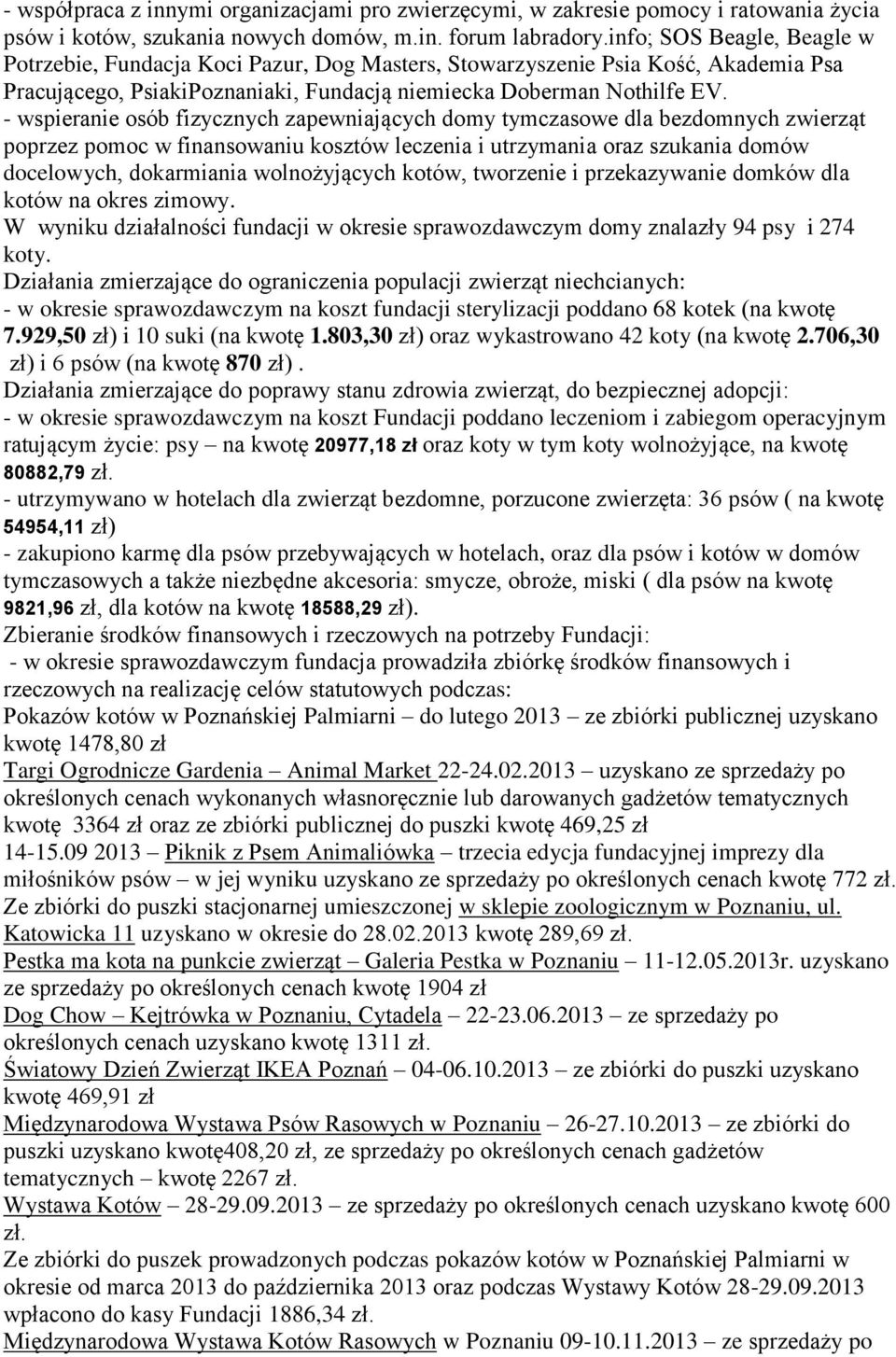 - wspieranie osób fizycznych zapewniających domy tymczasowe dla bezdomnych zwierząt poprzez pomoc w finansowaniu kosztów leczenia i utrzymania oraz szukania domów docelowych, dokarmiania