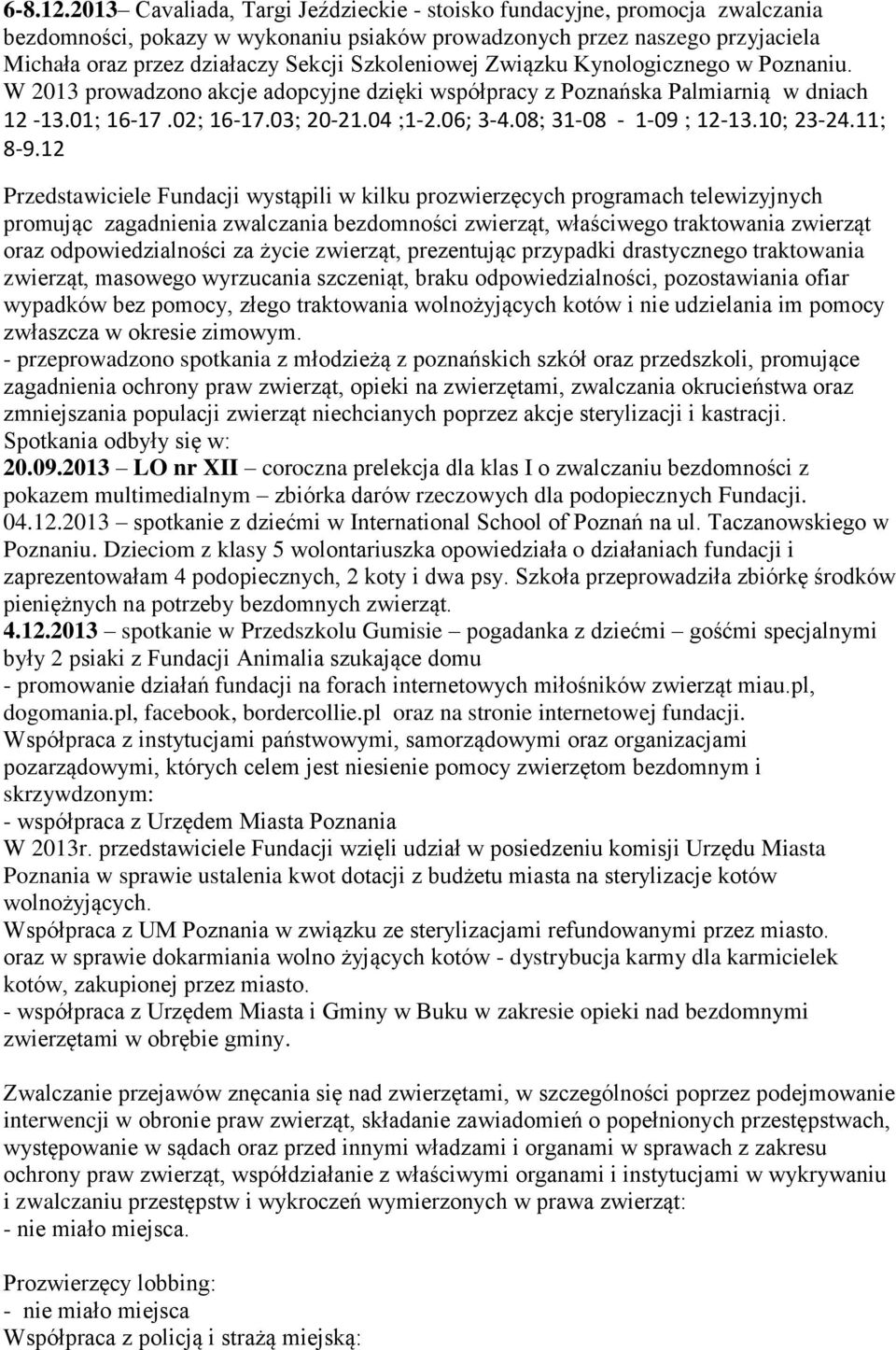 Szkoleniowej Związku Kynologicznego w Poznaniu. W 2013 prowadzono akcje adopcyjne dzięki współpracy z Poznańska Palmiarnią w dniach 12-13.01; 16-17.02; 16-17.03; 20-21.04 ;1-2.06; 3-4.