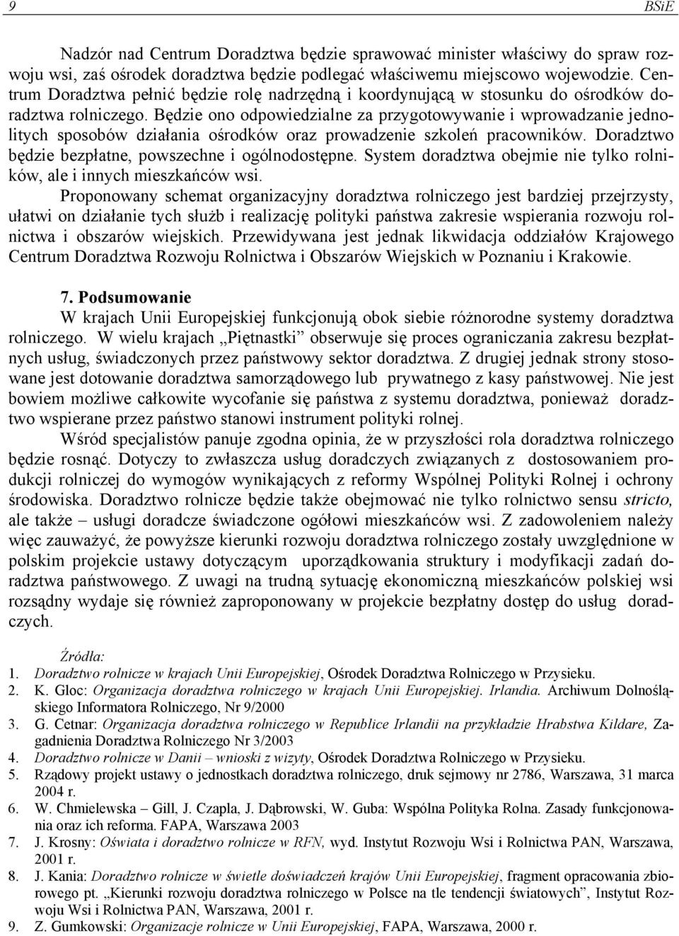 Będzie ono odpowiedzialne za przygotowywanie i wprowadzanie jednolitych sposobów działania ośrodków oraz prowadzenie szkoleń pracowników. Doradztwo będzie bezpłatne, powszechne i ogólnodostępne.