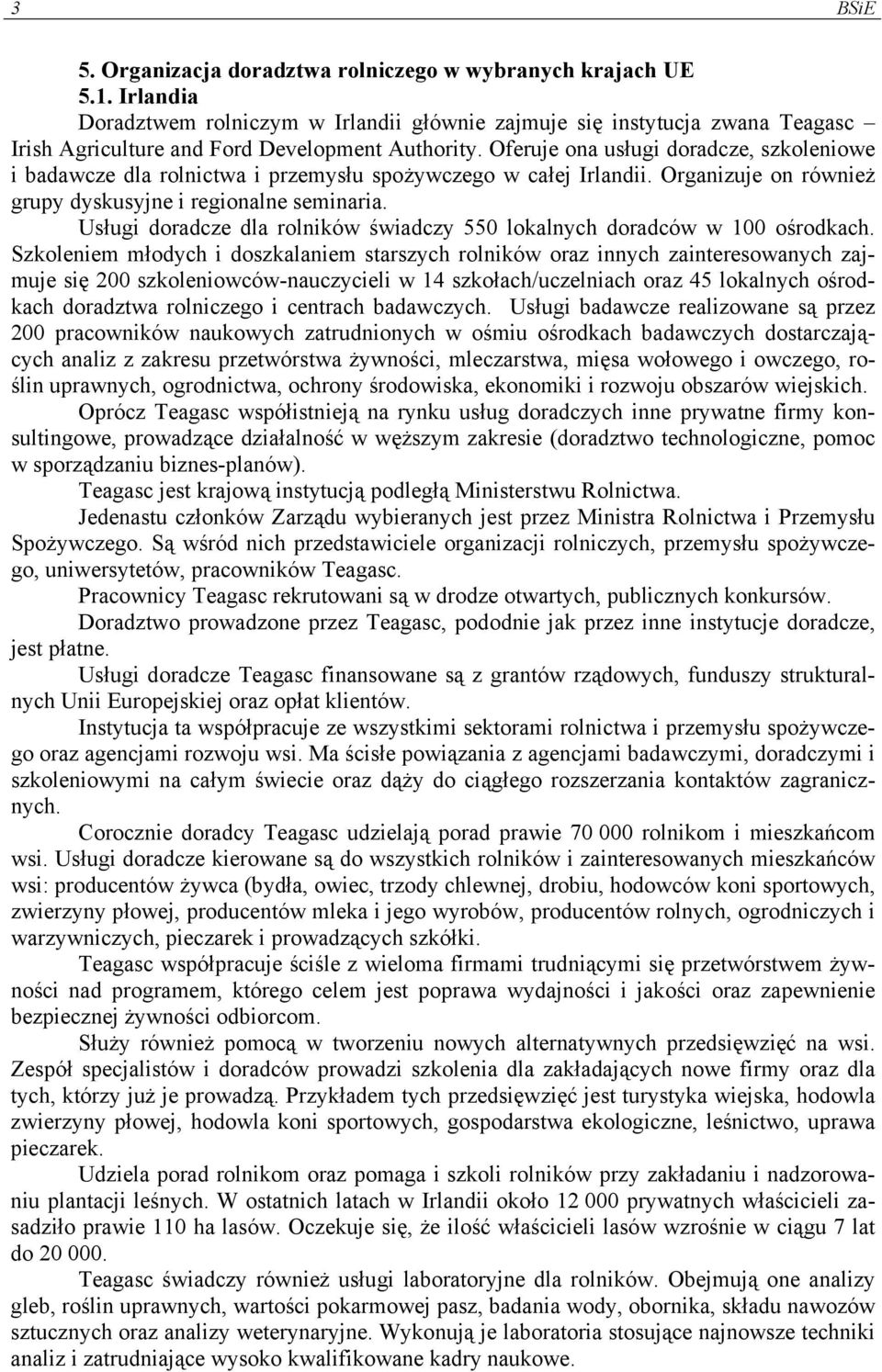 Oferuje ona usługi doradcze, szkoleniowe i badawcze dla rolnictwa i przemysłu spożywczego w całej Irlandii. Organizuje on również grupy dyskusyjne i regionalne seminaria.
