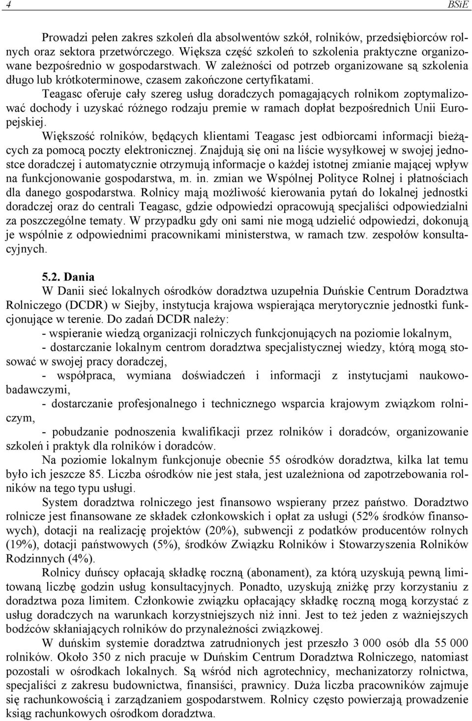 Teagasc oferuje cały szereg usług doradczych pomagających rolnikom zoptymalizować dochody i uzyskać różnego rodzaju premie w ramach dopłat bezpośrednich Unii Europejskiej.