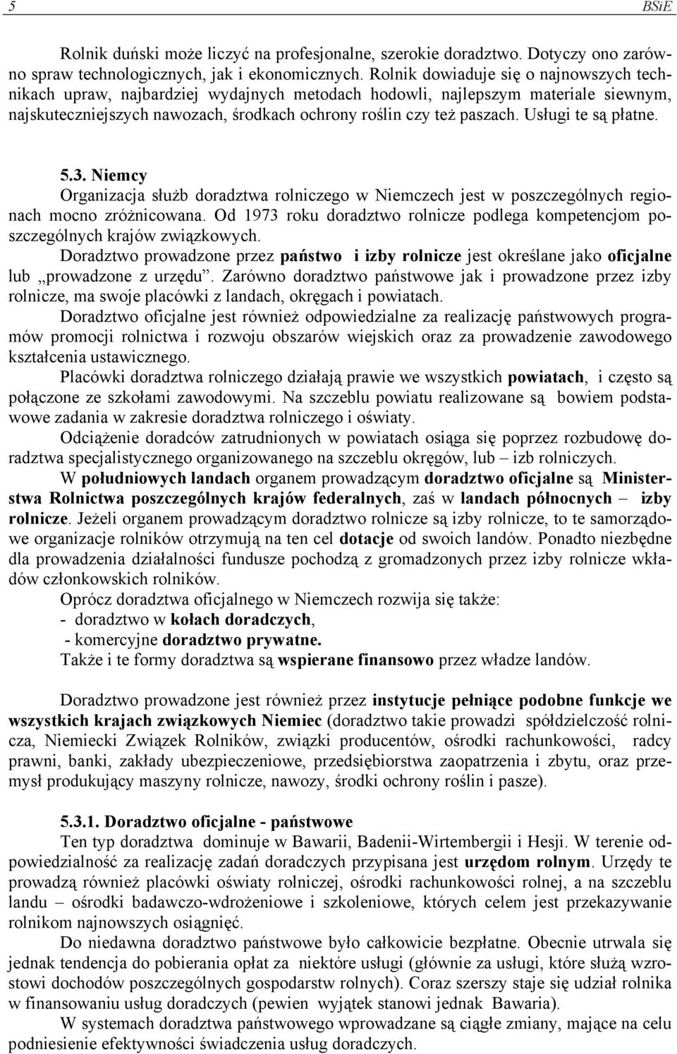 Usługi te są płatne. 5.3. Niemcy Organizacja służb doradztwa rolniczego w Niemczech jest w poszczególnych regionach mocno zróżnicowana.