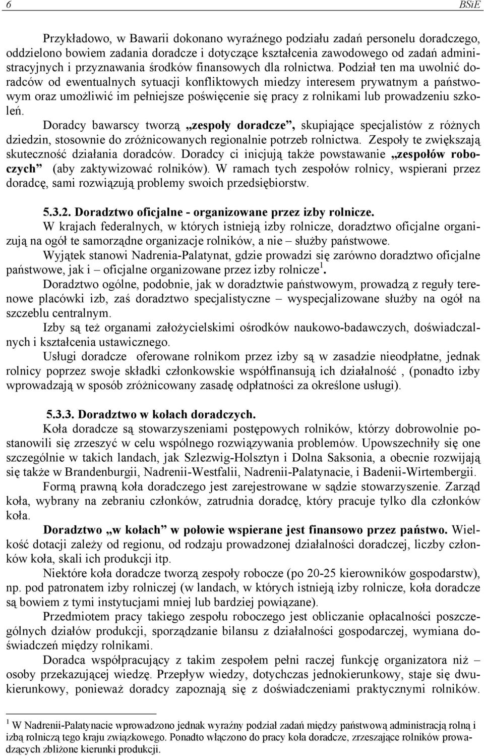 Podział ten ma uwolnić doradców od ewentualnych sytuacji konfliktowych miedzy interesem prywatnym a państwowym oraz umożliwić im pełniejsze poświęcenie się pracy z rolnikami lub prowadzeniu szkoleń.