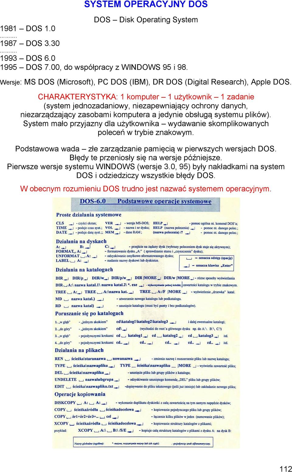 CHARAKTERYSTYKA: komputer użytkownik zadanie (system jednozadaniowy, niezapewniający ochrony danych, niezarządzający zasobami komputera a jedynie obsługą systemu plików).
