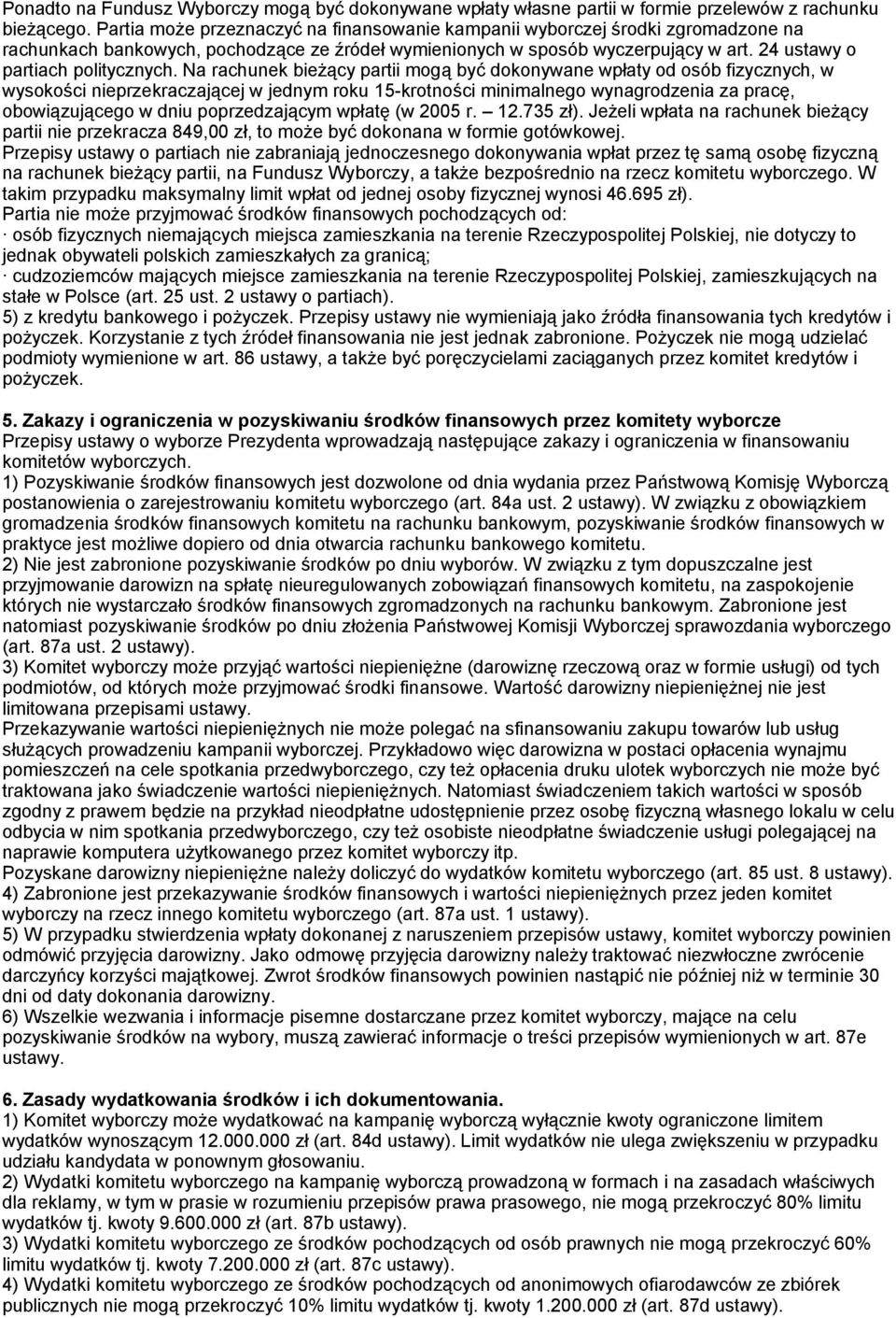 Na rachunek bieżący partii mogą być dokonywane wpłaty od osób fizycznych, w wysokości nieprzekraczającej w jednym roku 15-krotności minimalnego wynagrodzenia za pracę, obowiązującego w dniu