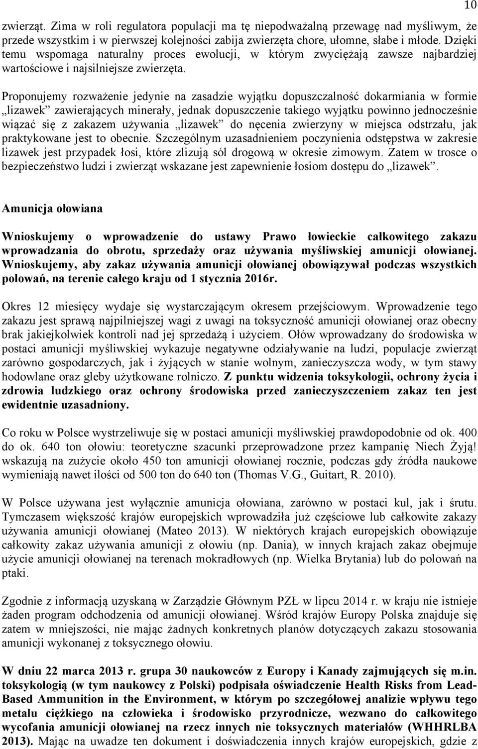 Proponujemy rozważenie jedynie na zasadzie wyjątku dopuszczalność dokarmiania w formie lizawek zawierających minerały, jednak dopuszczenie takiego wyjątku powinno jednocześnie wiązać się z zakazem