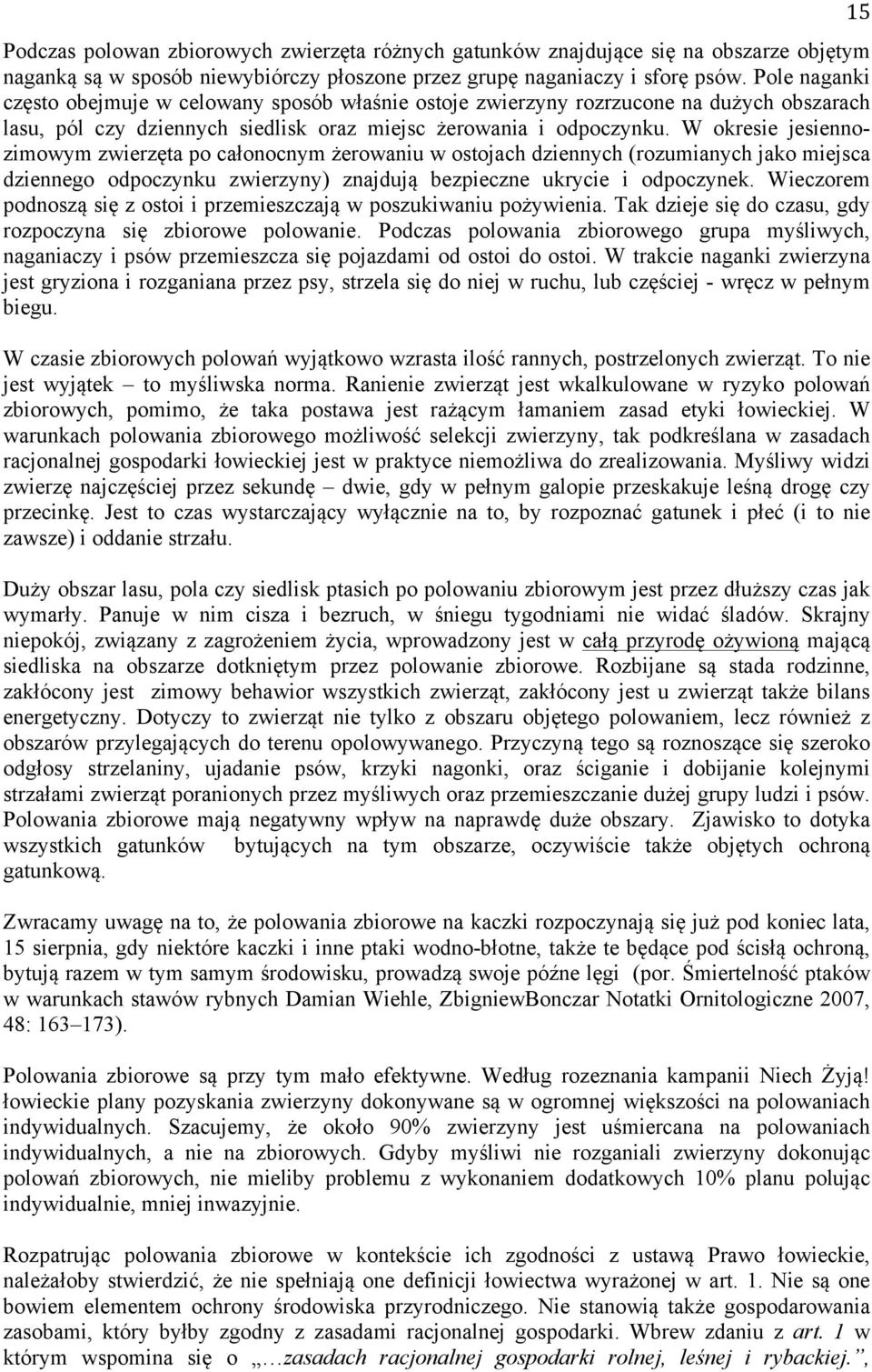 W okresie jesiennozimowym zwierzęta po całonocnym żerowaniu w ostojach dziennych (rozumianych jako miejsca dziennego odpoczynku zwierzyny) znajdują bezpieczne ukrycie i odpoczynek.