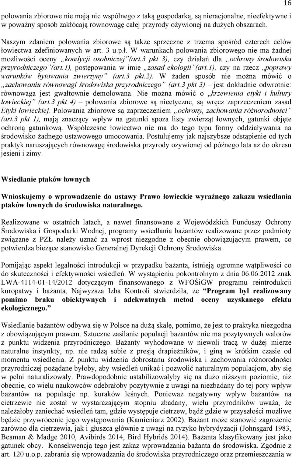3 pkt 3), czy działań dla ochrony środowiska przyrodniczego (art.1), postępowania w imię zasad ekologii (art.1), czy na rzecz poprawy warunków bytowania zwierzyny (art.3 pkt.2).