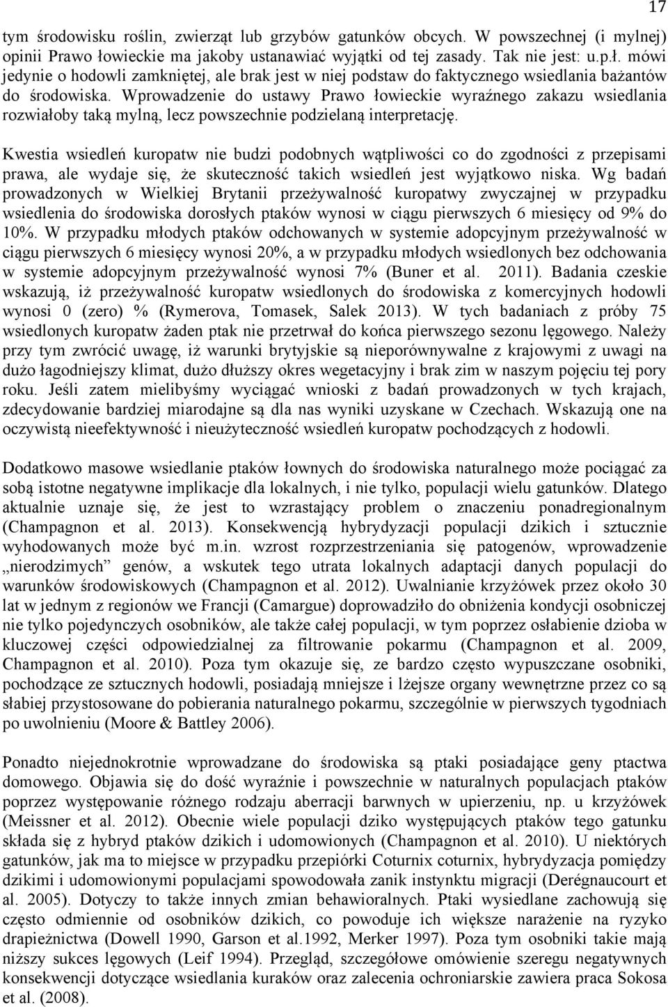 Wprowadzenie do ustawy Prawo łowieckie wyraźnego zakazu wsiedlania rozwiałoby taką mylną, lecz powszechnie podzielaną interpretację.