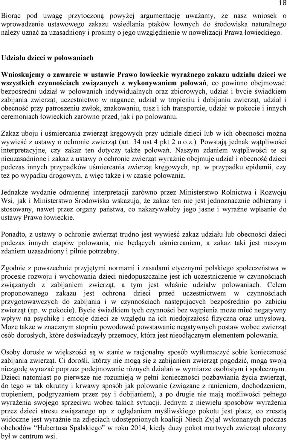 18 Udziału dzieci w polowaniach Wnioskujemy o zawarcie w ustawie Prawo łowieckie wyraźnego zakazu udziału dzieci we wszystkich czynnościach związanych z wykonywaniem polowań, co powinno obejmować: