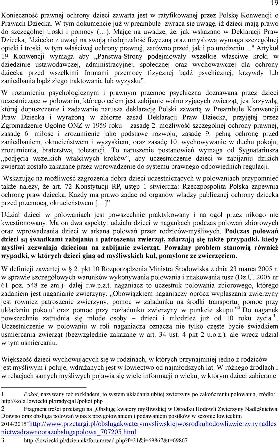 Mając na uwadze, że, jak wskazano w Deklaracji Praw Dziecka, "dziecko z uwagi na swoją niedojrzałość fizyczną oraz umysłową wymaga szczególnej opieki i troski, w tym właściwej ochrony prawnej,