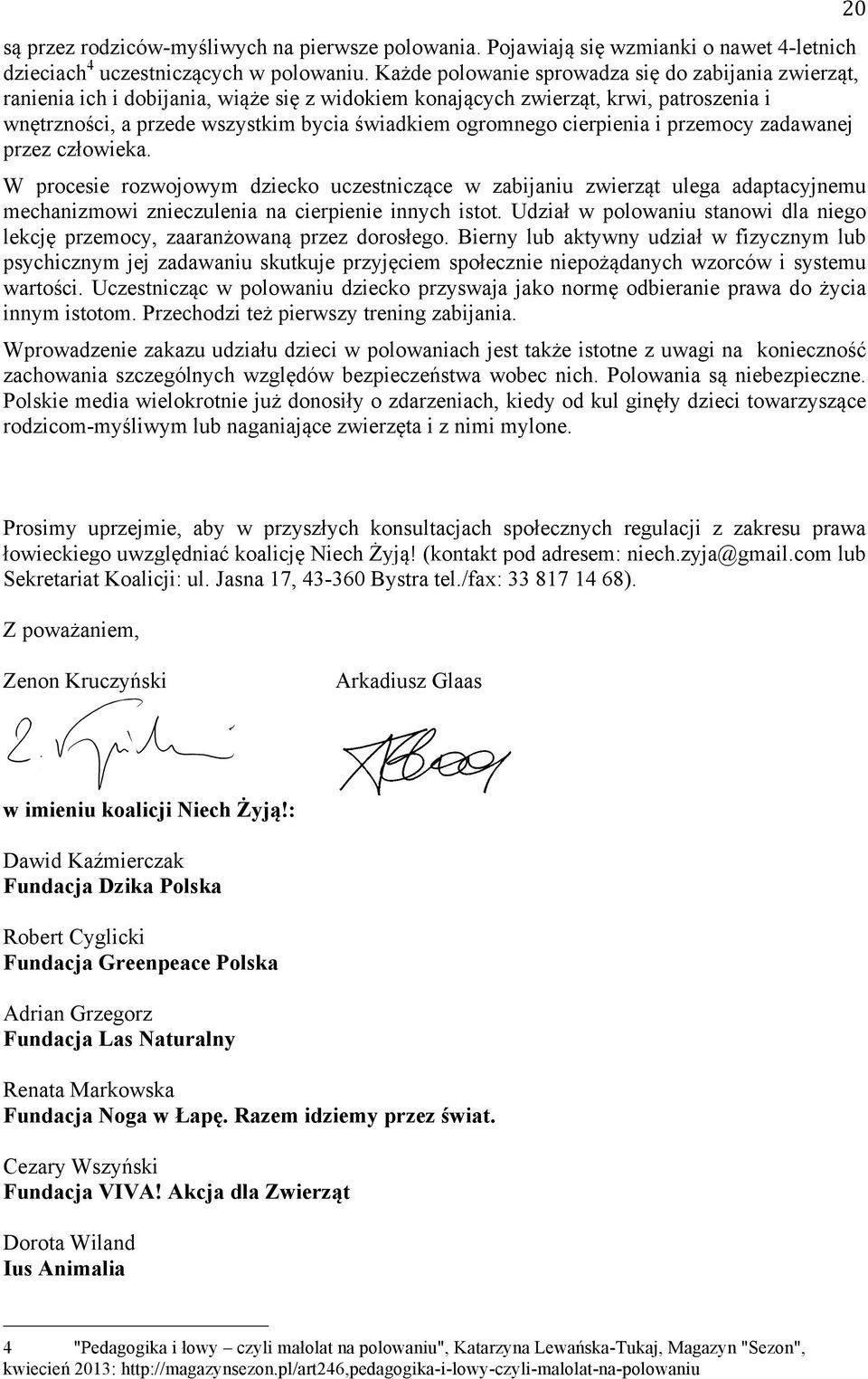 cierpienia i przemocy zadawanej przez człowieka. W procesie rozwojowym dziecko uczestniczące w zabijaniu zwierząt ulega adaptacyjnemu mechanizmowi znieczulenia na cierpienie innych istot.