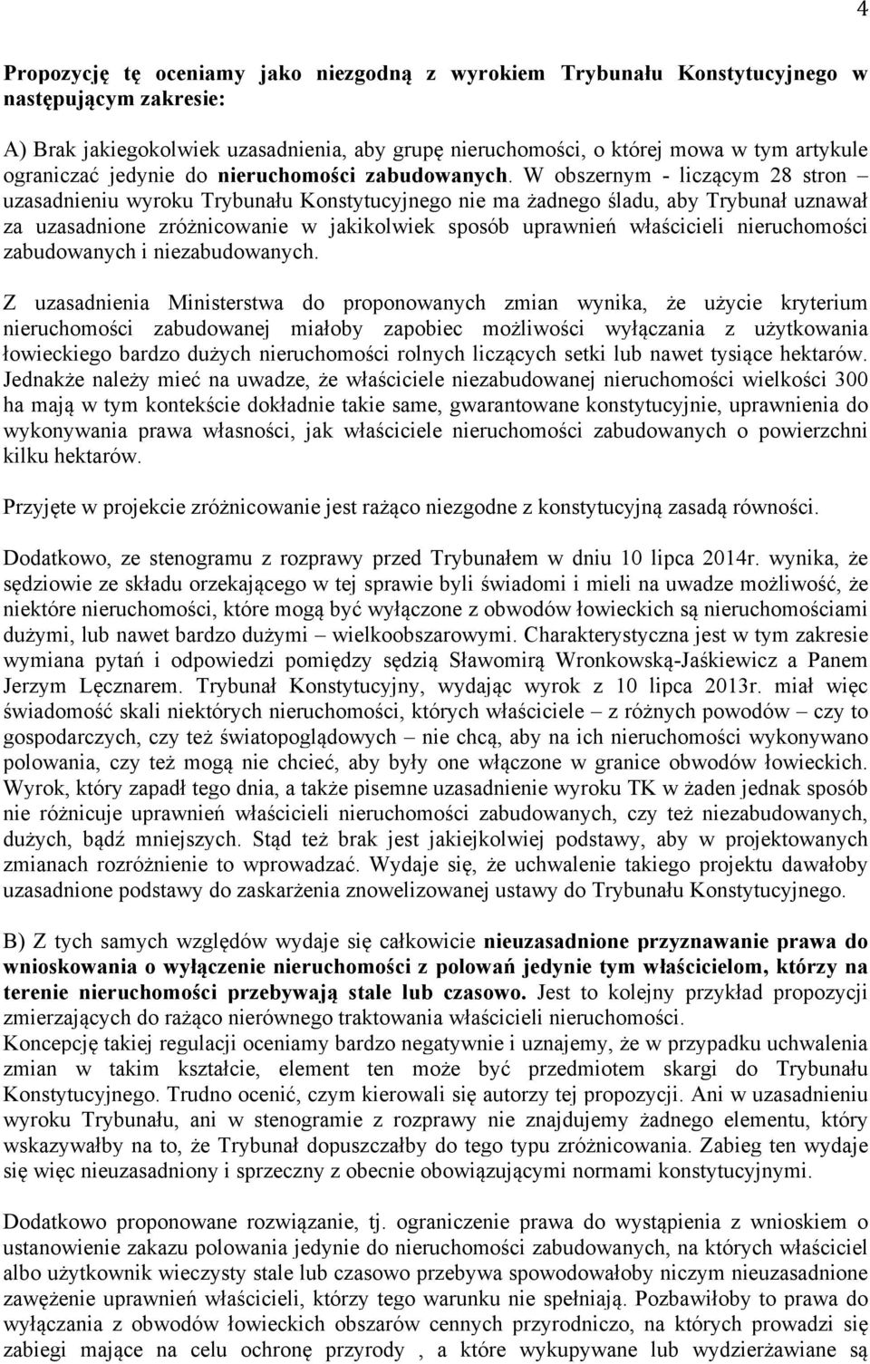 W obszernym - liczącym 28 stron uzasadnieniu wyroku Trybunału Konstytucyjnego nie ma żadnego śladu, aby Trybunał uznawał za uzasadnione zróżnicowanie w jakikolwiek sposób uprawnień właścicieli