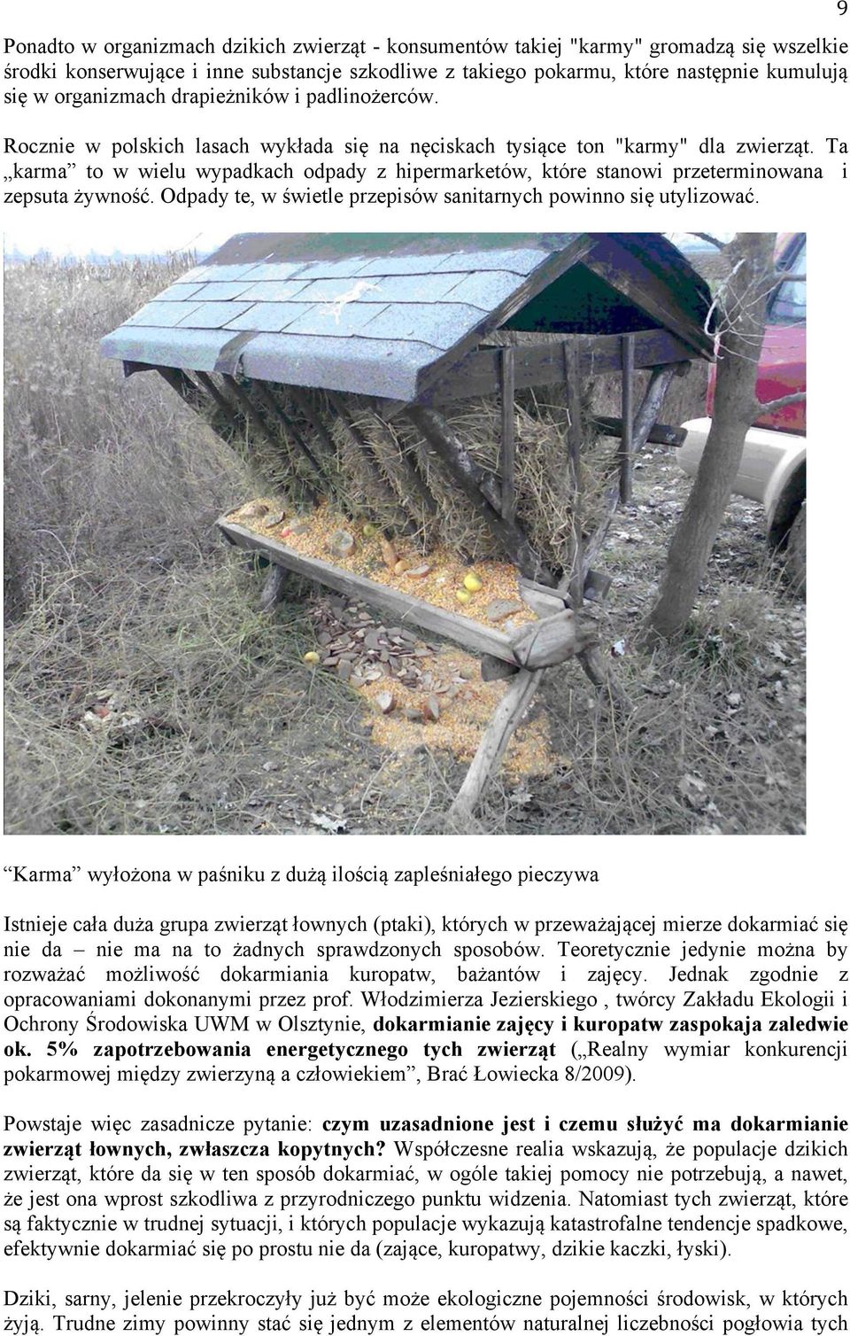 Ta karma to w wielu wypadkach odpady z hipermarketów, które stanowi przeterminowana i zepsuta żywność. Odpady te, w świetle przepisów sanitarnych powinno się utylizować.