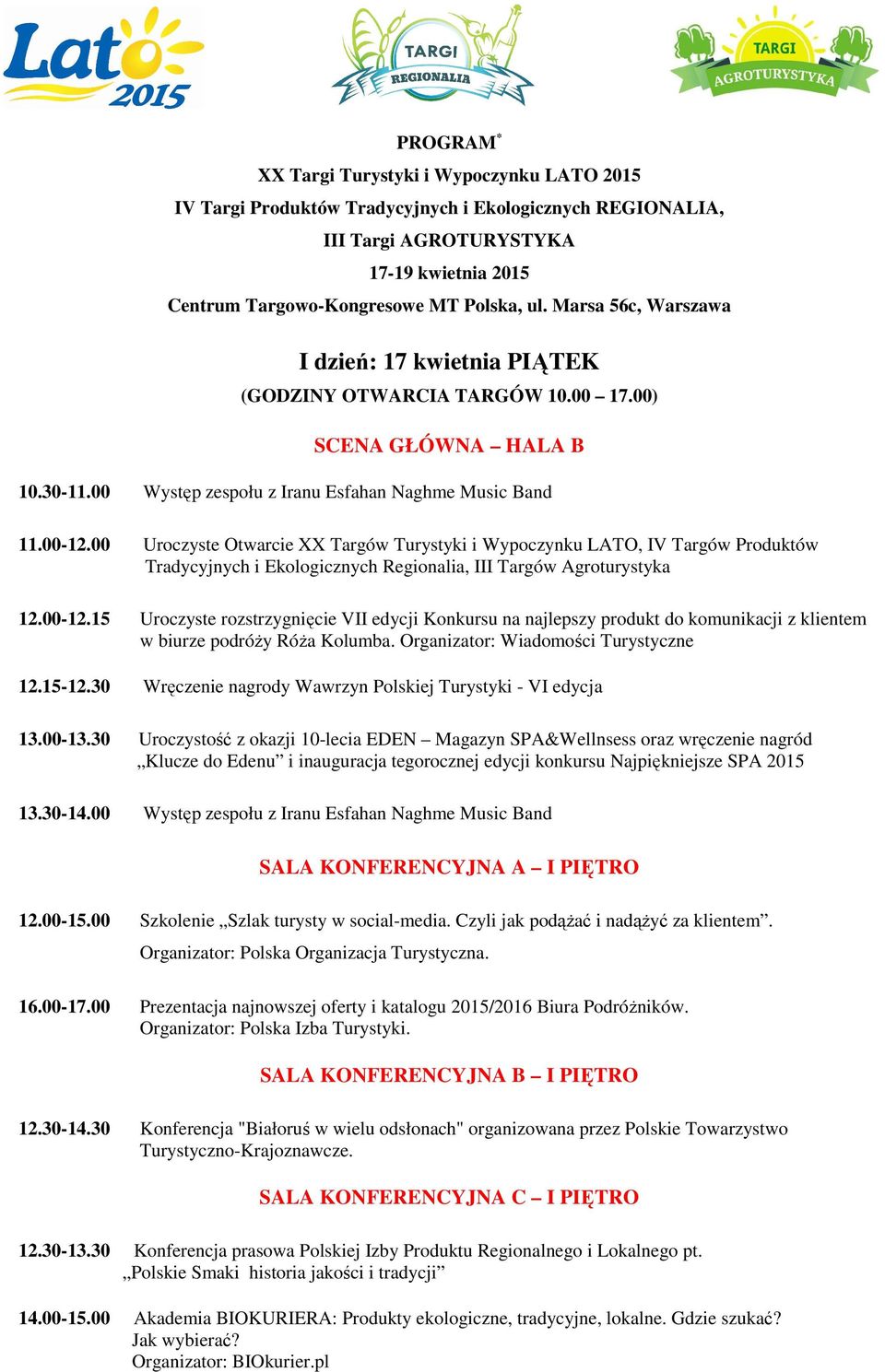 00 Uroczyste Otwarcie XX Targów Turystyki i Wypoczynku LATO, IV Targów Produktów Tradycyjnych i Ekologicznych Regionalia, III Targów Agroturystyka 12.00-12.