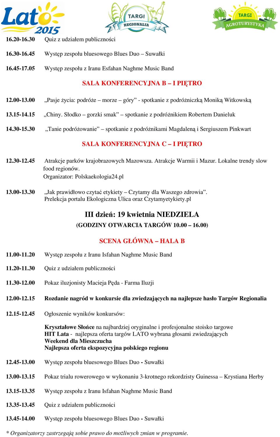 30 Tanie podróżowanie spotkanie z podróżnikami Magdaleną i Sergiuszem Pinkwart SALA KONFERENCYJNA C I PIĘTRO 12.30-12.45 Atrakcje parków krajobrazowych Mazowsza. Atrakcje Warmii i Mazur.