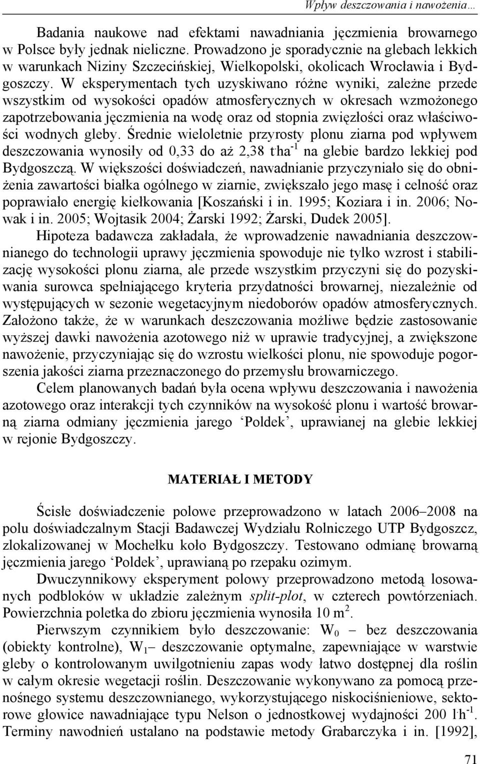 W eksperymentach tych uzyskiwano różne wyniki, zależne przede wszystkim od wysokości opadów atmosferycznych w okresach wzmożonego zapotrzebowania jęczmienia na wodę oraz od stopnia zwięzłości oraz