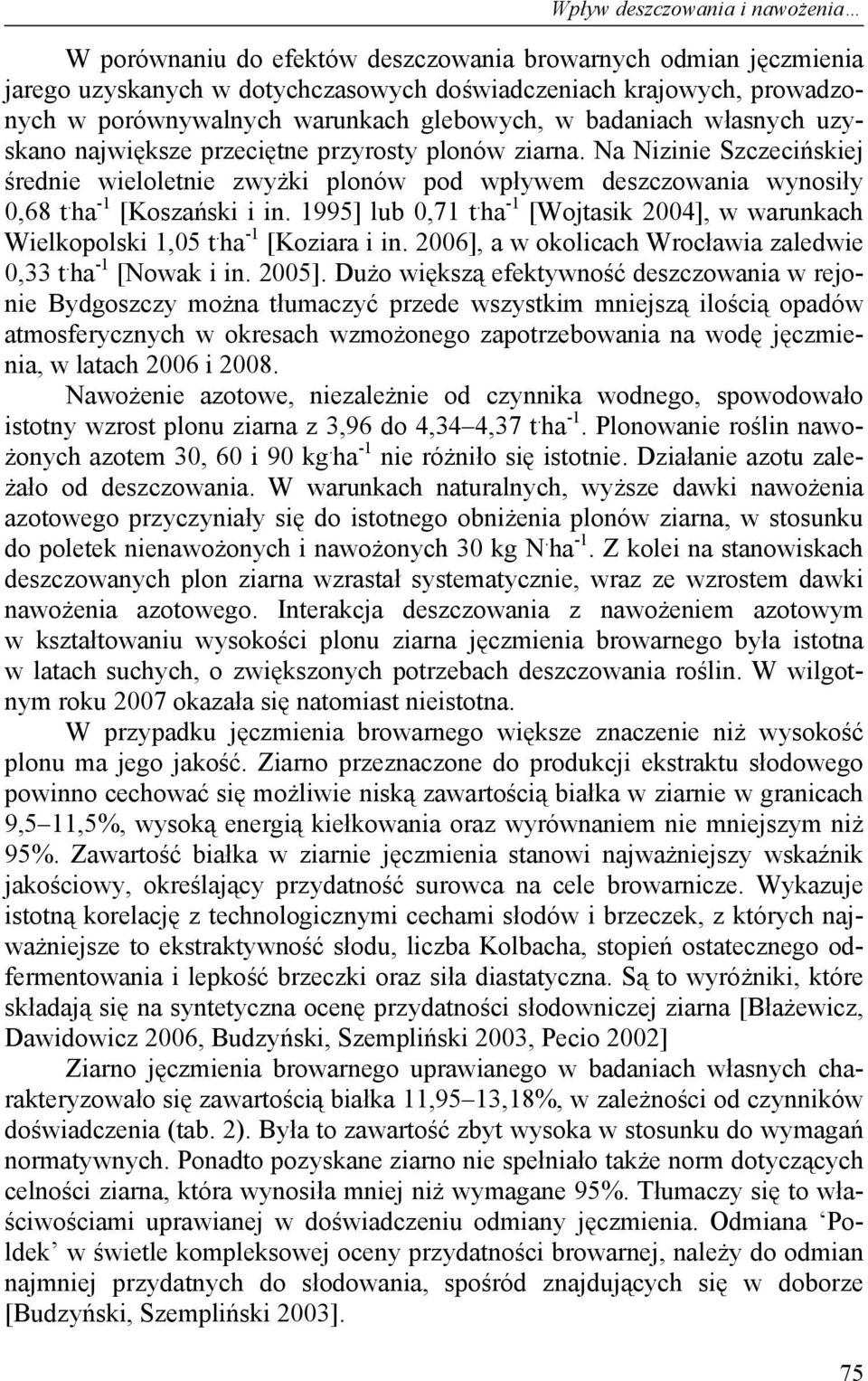 ha -1 [Koszański i in. 1995] lub 0,71 t. ha -1 [Wojtasik 2004], w warunkach Wielkopolski 1,05 t. ha -1 [Koziara i in. 2006], a w okolicach Wrocławia zaledwie 0,33 t. ha -1 [Nowak i in. 2005].