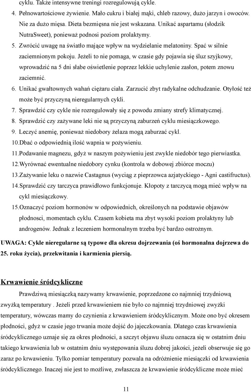 Jeżeli to nie pomaga, w czasie gdy pojawia się śluz szyjkowy, wprowadzić na 5 dni słabe oświetlenie poprzez lekkie uchylenie zasłon, potem znowu zaciemnić. 6. Unikać gwałtownych wahań ciężaru ciała.