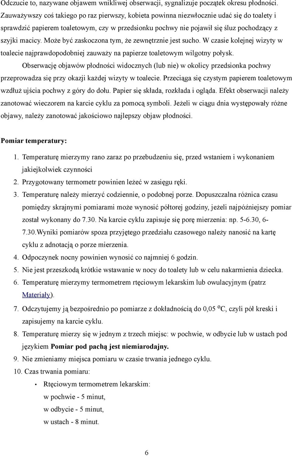 Może być zaskoczona tym, że zewnętrznie jest sucho. W czasie kolejnej wizyty w toalecie najprawdopodobniej zauważy na papierze toaletowym wilgotny połysk.