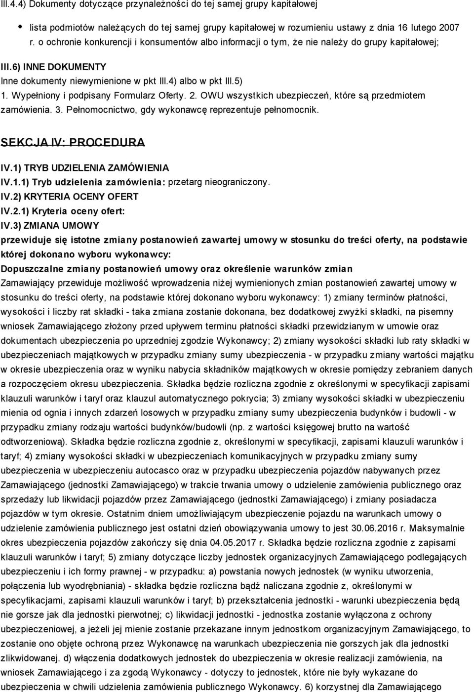 Wypełniony i podpisany Formularz Oferty. 2. OWU wszystkich ubezpieczeń, które są przedmiotem zamówienia. 3. Pełnomocnictwo, gdy wykonawcę reprezentuje pełnomocnik. SEKCJA IV: PROCEDURA IV.